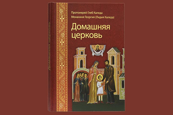 В Издательстве Московской Патриархии вышла в свет книга «Домашняя церковь» протоиерея Глеба Каледы и монахини Георгии (Каледы)